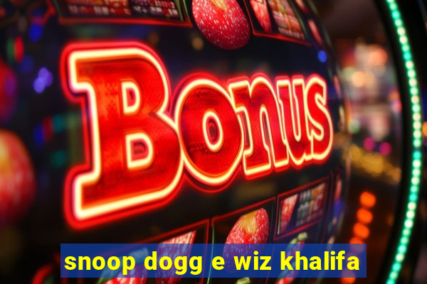 snoop dogg e wiz khalifa