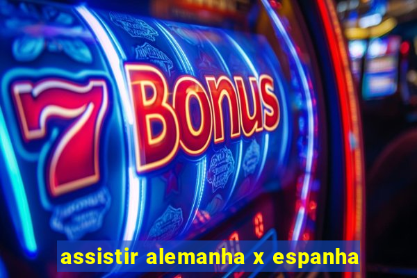 assistir alemanha x espanha