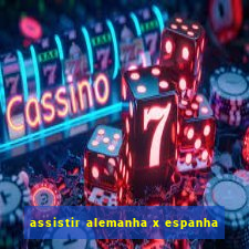 assistir alemanha x espanha