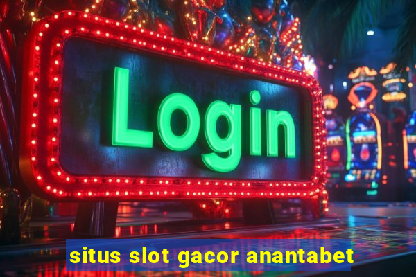 situs slot gacor anantabet