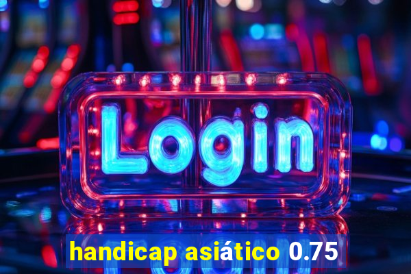 handicap asiático 0.75