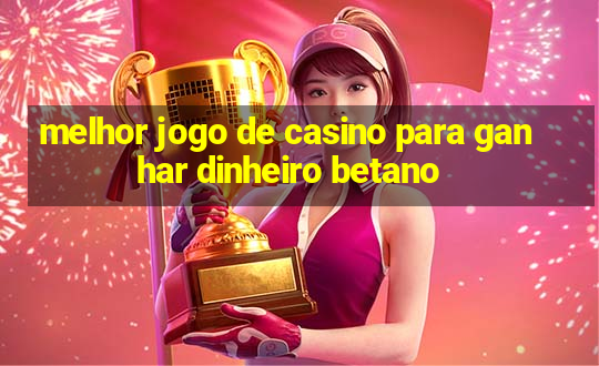 melhor jogo de casino para ganhar dinheiro betano