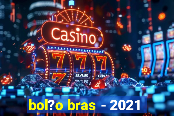 bol?o bras - 2021