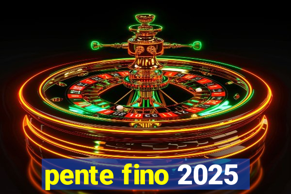 pente fino 2025