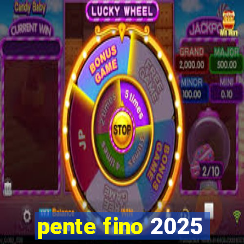 pente fino 2025