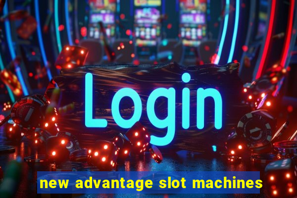 new advantage slot machines