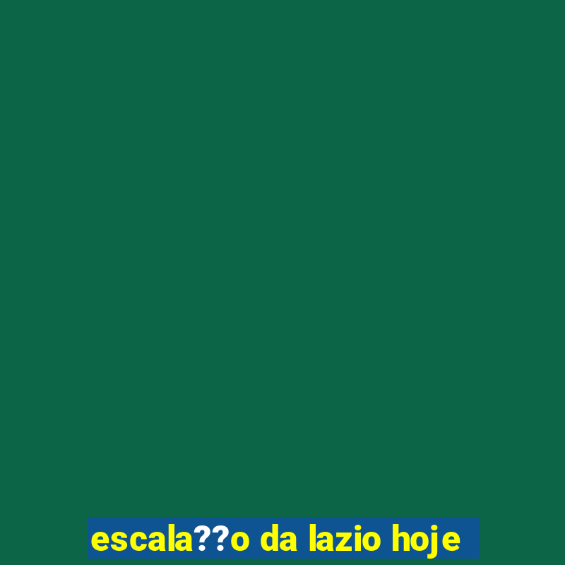 escala??o da lazio hoje