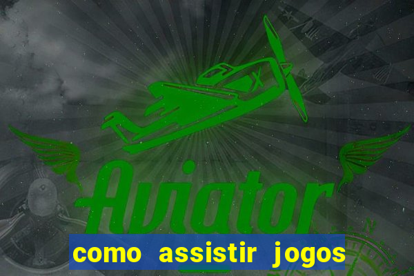 como assistir jogos do brasileir?o