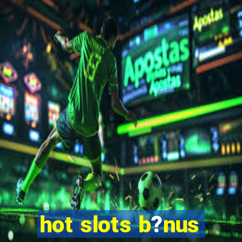 hot slots b?nus