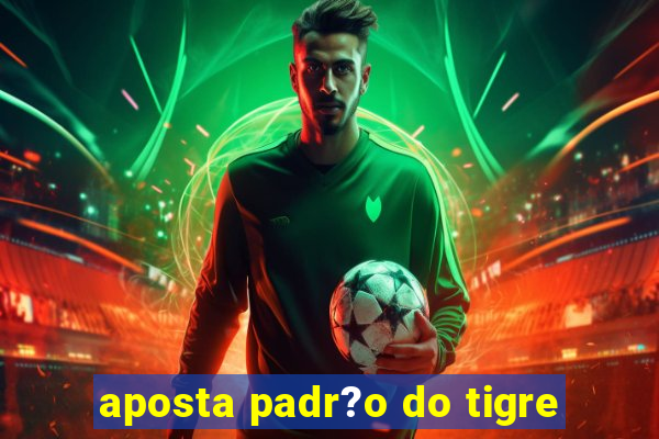 aposta padr?o do tigre