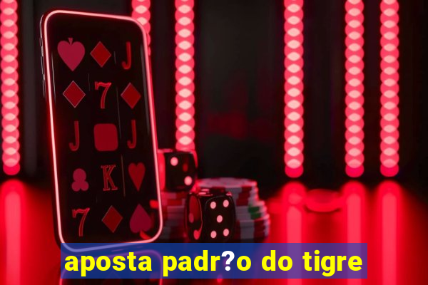 aposta padr?o do tigre