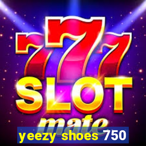 yeezy shoes 750