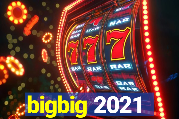 bigbig 2021