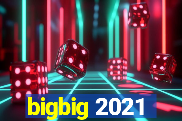 bigbig 2021