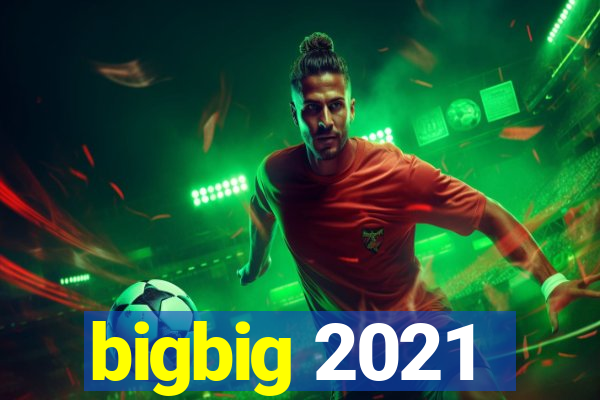 bigbig 2021