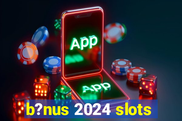 b?nus 2024 slots