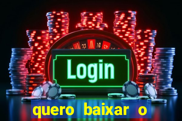 quero baixar o jogo do tigrinho