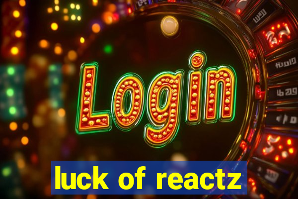 luck of reactz