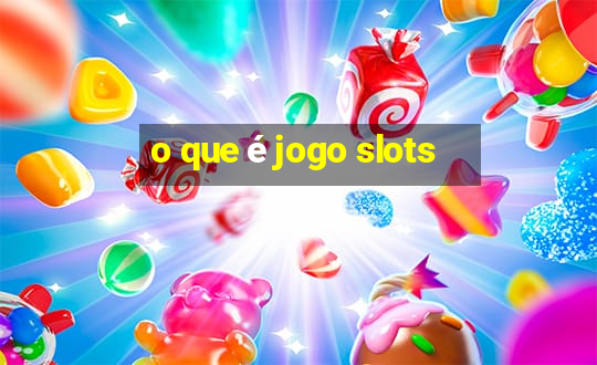 o que é jogo slots