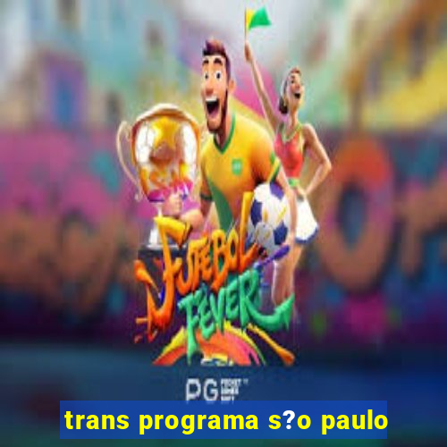 trans programa s?o paulo