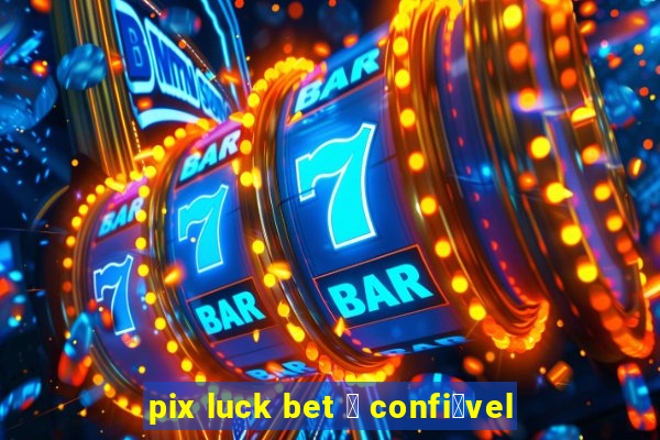 pix luck bet 茅 confi谩vel