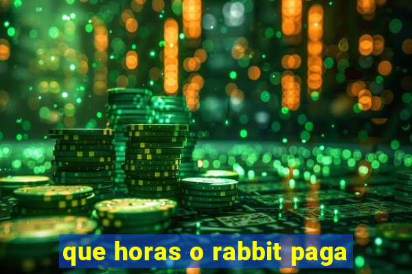 que horas o rabbit paga