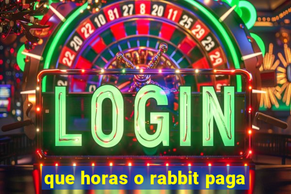 que horas o rabbit paga