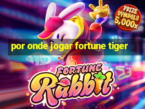 por onde jogar fortune tiger