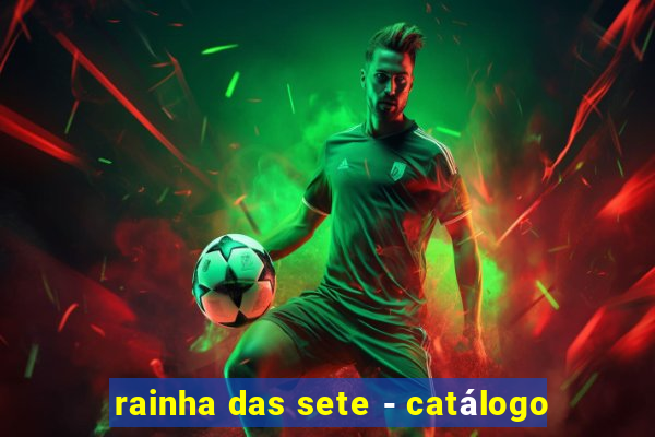 rainha das sete - catálogo