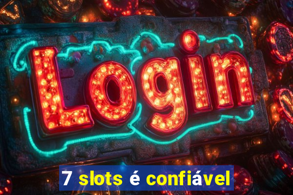 7 slots é confiável