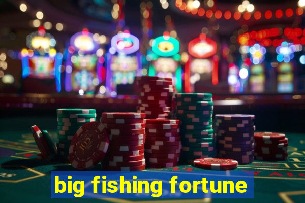 big fishing fortune