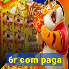 6r com paga