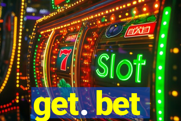 get. bet