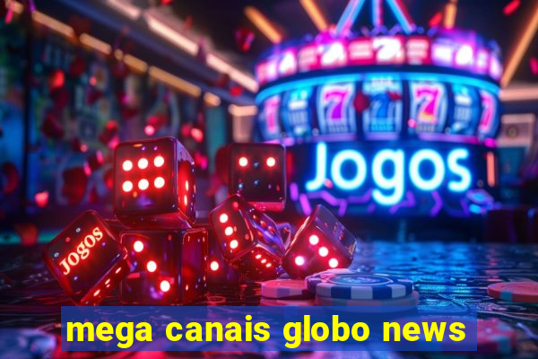 mega canais globo news