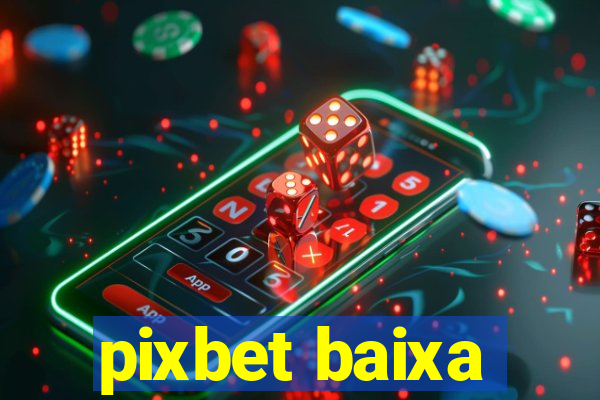 pixbet baixa