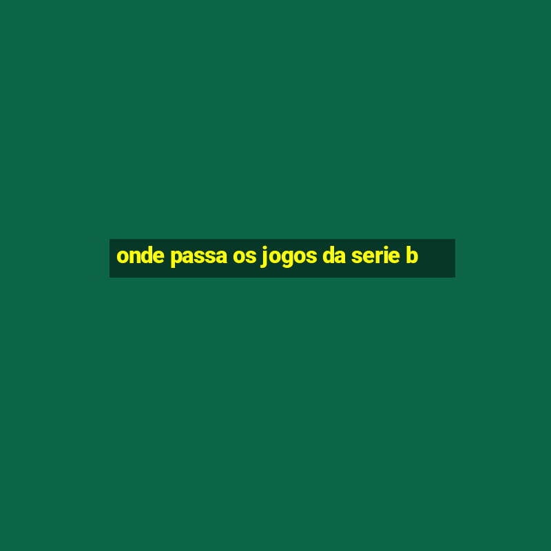 onde passa os jogos da serie b