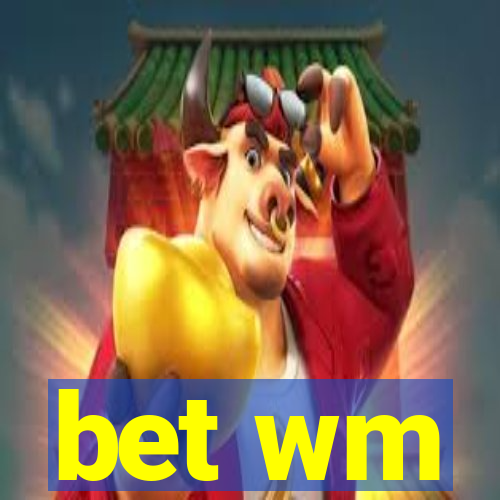 bet wm