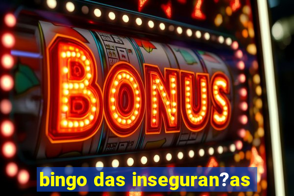 bingo das inseguran?as