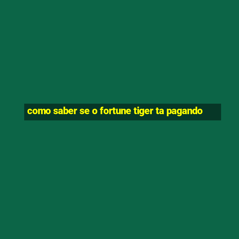 como saber se o fortune tiger ta pagando