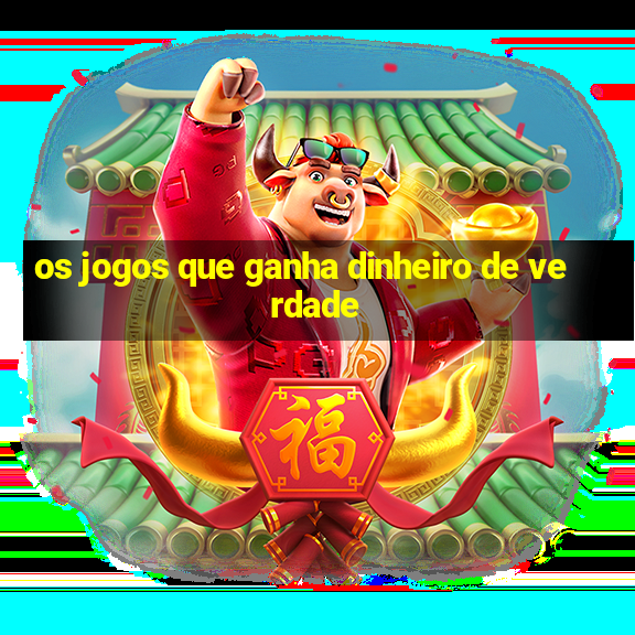 os jogos que ganha dinheiro de verdade