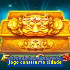 jogo constru??o cidade