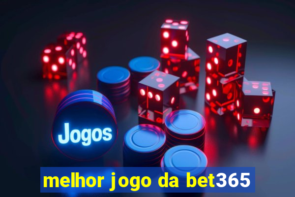 melhor jogo da bet365