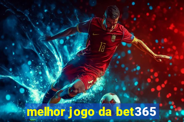 melhor jogo da bet365