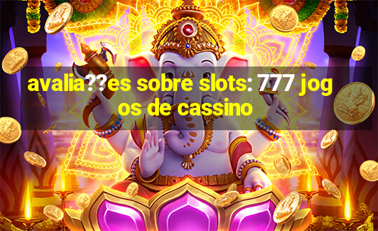 avalia??es sobre slots: 777 jogos de cassino