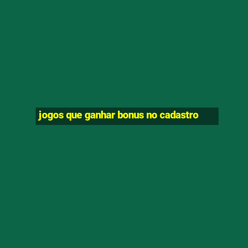 jogos que ganhar bonus no cadastro