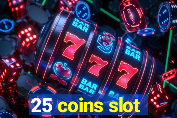 25 coins slot