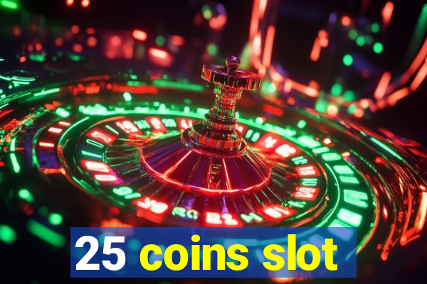 25 coins slot