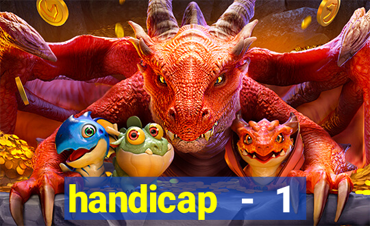 handicap - 1 resultado final