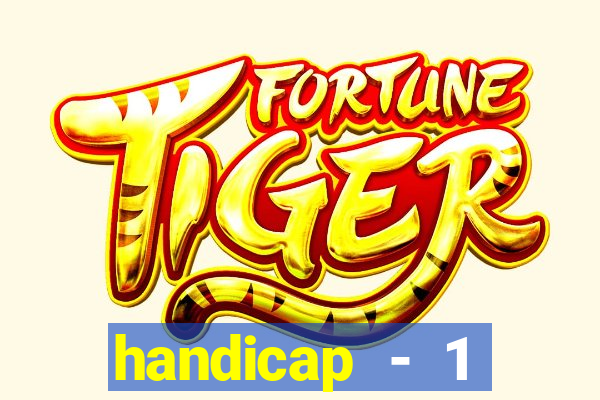 handicap - 1 resultado final