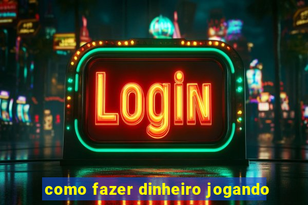 como fazer dinheiro jogando